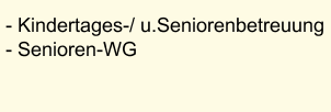 - Kindertages-/ u.Seniorenbetreuung  - Senioren-WG